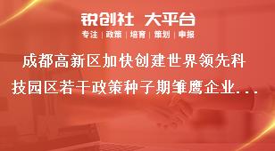 成都高新區(qū)加快創(chuàng)建世界領先科技園區(qū)若干政策種子期雛鷹企業(yè)政策擬支持企業(yè)公示公示時間獎補政策