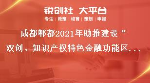 成都郫都2021年助推建設(shè)“雙創(chuàng)、知識產(chǎn)權(quán)特色金融功能區(qū)”獎勵政策申報支持對象獎補政策