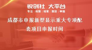 成都市申報(bào)新型顯示重大專項(xiàng)配套項(xiàng)目申報(bào)時(shí)間獎補(bǔ)政策