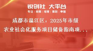 成都市溫江區(qū)：2025年市級(jí)農(nóng)業(yè)社會(huì)化服務(wù)項(xiàng)目儲(chǔ)備指南項(xiàng)目支持內(nèi)容及資金使用獎(jiǎng)補(bǔ)政策