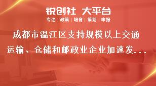 成都市溫江區支持規模以上交通運輸、倉儲和郵政業企業加速發展項目申報申報受理時間獎補政策