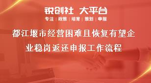 都江堰市經營困難且恢復有望企業穩崗返還申報工作流程獎補政策