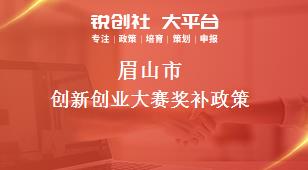 眉山市創(chuàng)新創(chuàng)業(yè)大賽相關(guān)配套獎補政策