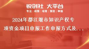2024年都江堰市知識(shí)產(chǎn)權(quán)專項(xiàng)資金項(xiàng)目申報(bào)工作申報(bào)方式及程序獎(jiǎng)補(bǔ)政策