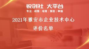 2021年雅安市企業(yè)技術中心評價名單獎補政策