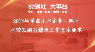 2024年重點用水企業(yè)、園區(qū)水效領(lǐng)跑者遴選工作基本要求獎補政策