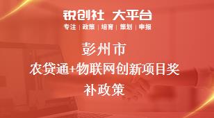 彭州市農貸通+物聯網創(chuàng)新項目相關配套獎補政策