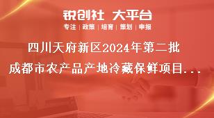 四川天府新區2024年第二批成都市農產品產地冷藏保鮮項目儲備主體獎補政策