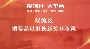 雙流區(qū)消費(fèi)品以舊換新相關(guān)配套獎補(bǔ)政策