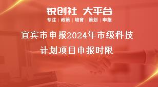宜賓市申報(bào)2024年市級科技計(jì)劃項(xiàng)目申報(bào)時(shí)限獎(jiǎng)補(bǔ)政策